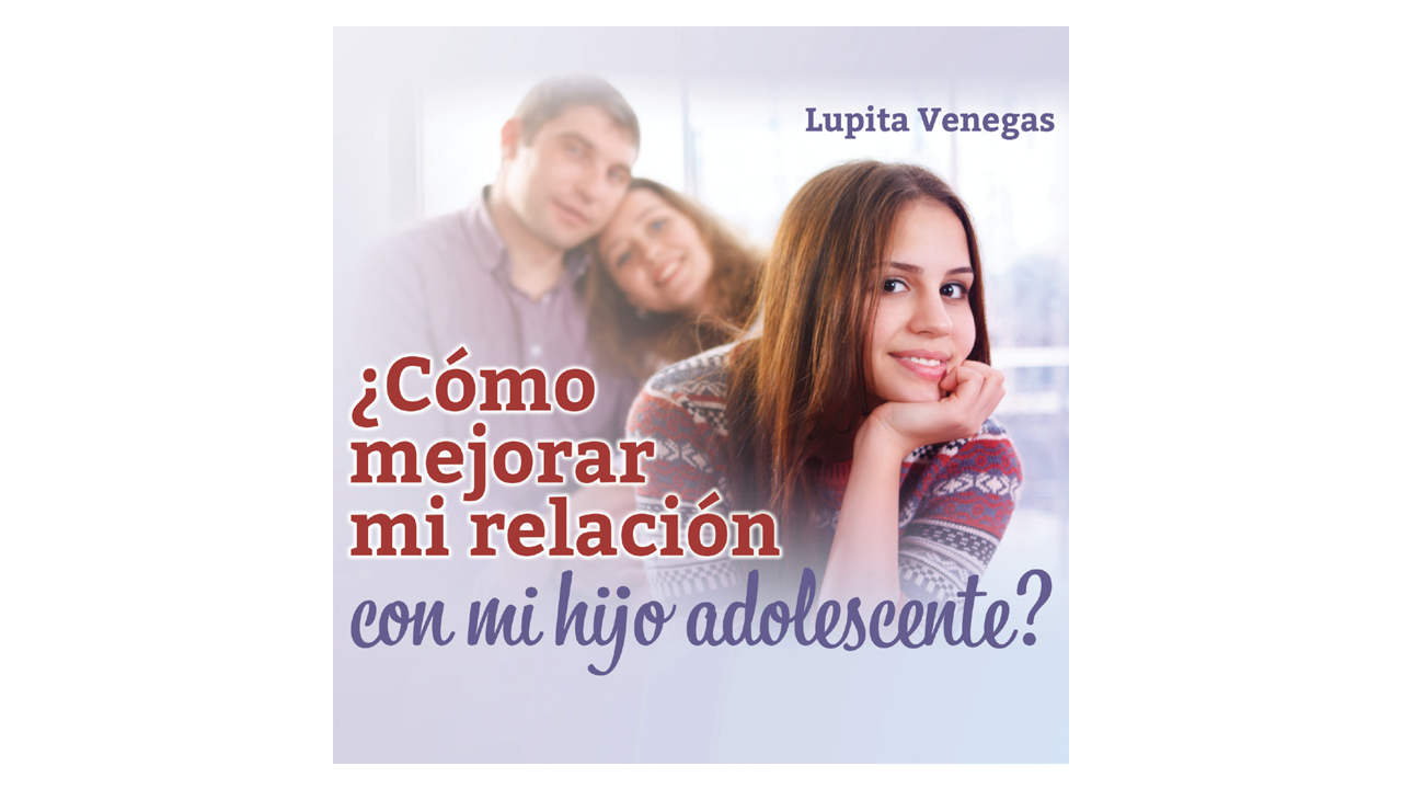 ¿Cómo mejorar mi relación con mi hijo adolescente? por Lupita Venegas