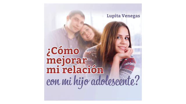 ¿Cómo mejorar mi relación con mi hijo adolescente? por Lupita Venegas