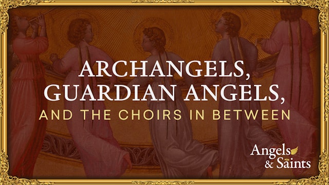 Choirs of Angels, Archangels, & Guardian Angels  | Angels & Saints | Episode 4