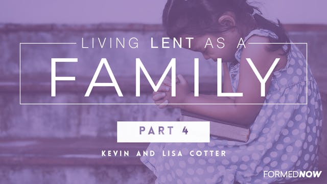 Living Lent as a Family (Part 4 of 4)