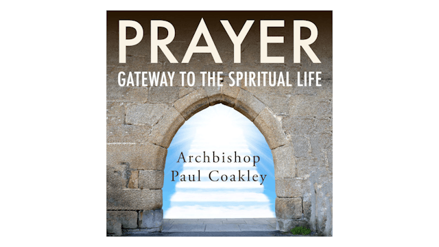 Prayer: Gateway to the Spiritual Life by Abp. Paul Coakley