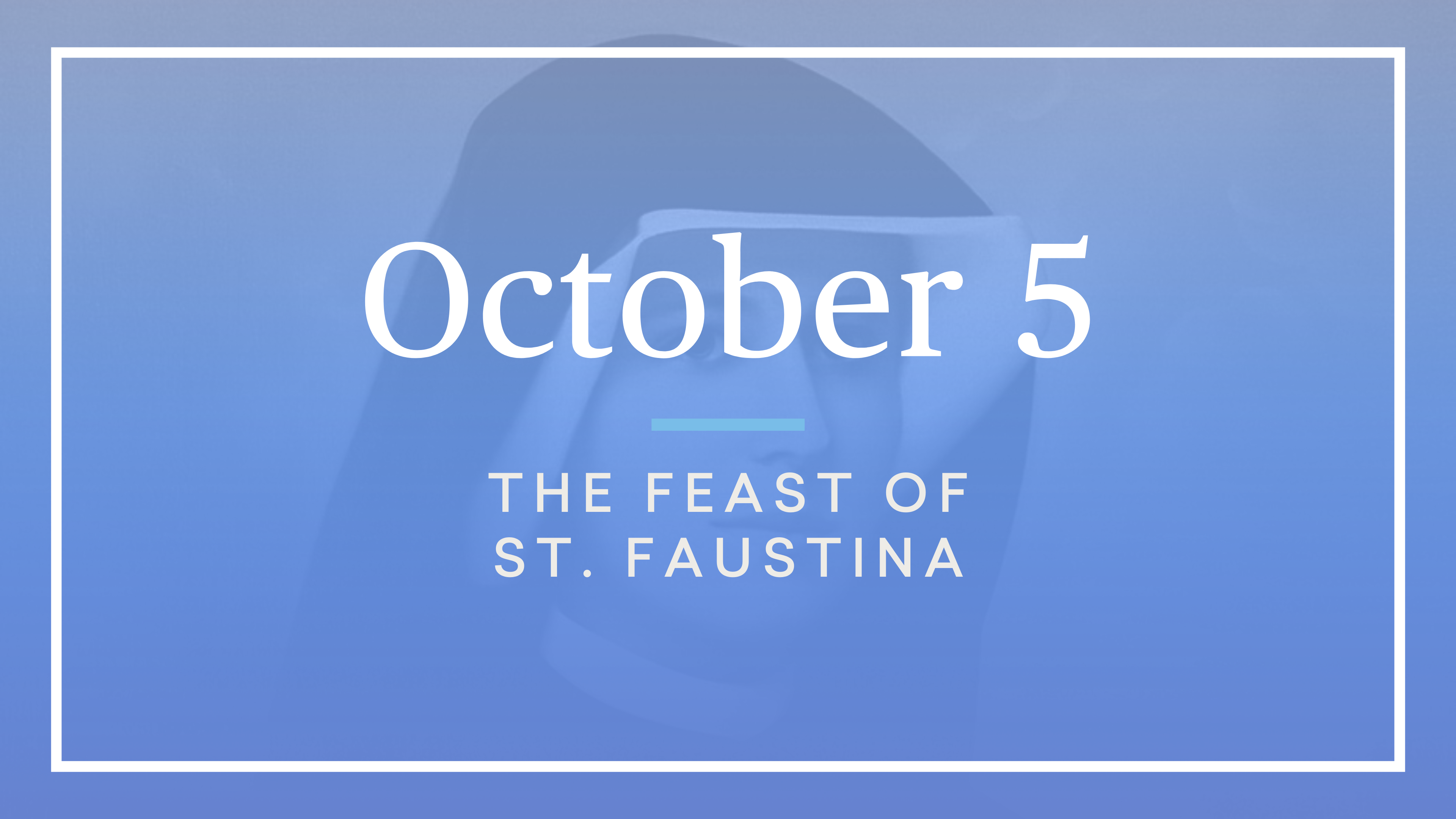 October 5 — Feast of St. Faustina