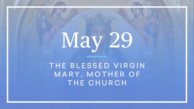May 29 — The Blessed Virgin Mary, Mother of the Church