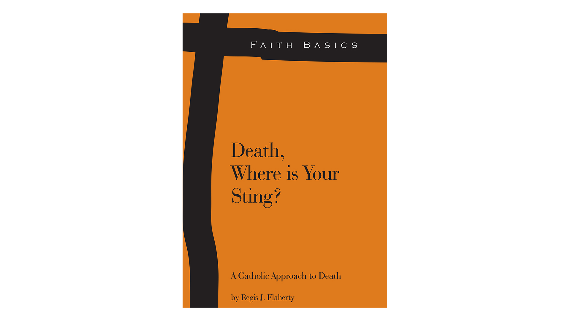 Death, Where is Your Sting? A Catholic Approach to Death by Regis Flaherty