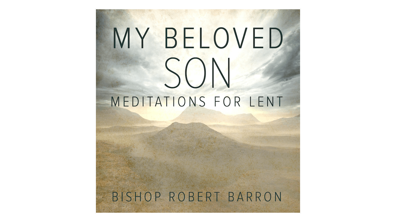 My Beloved Son: Meditations for Lent by Bishop Robert Barron