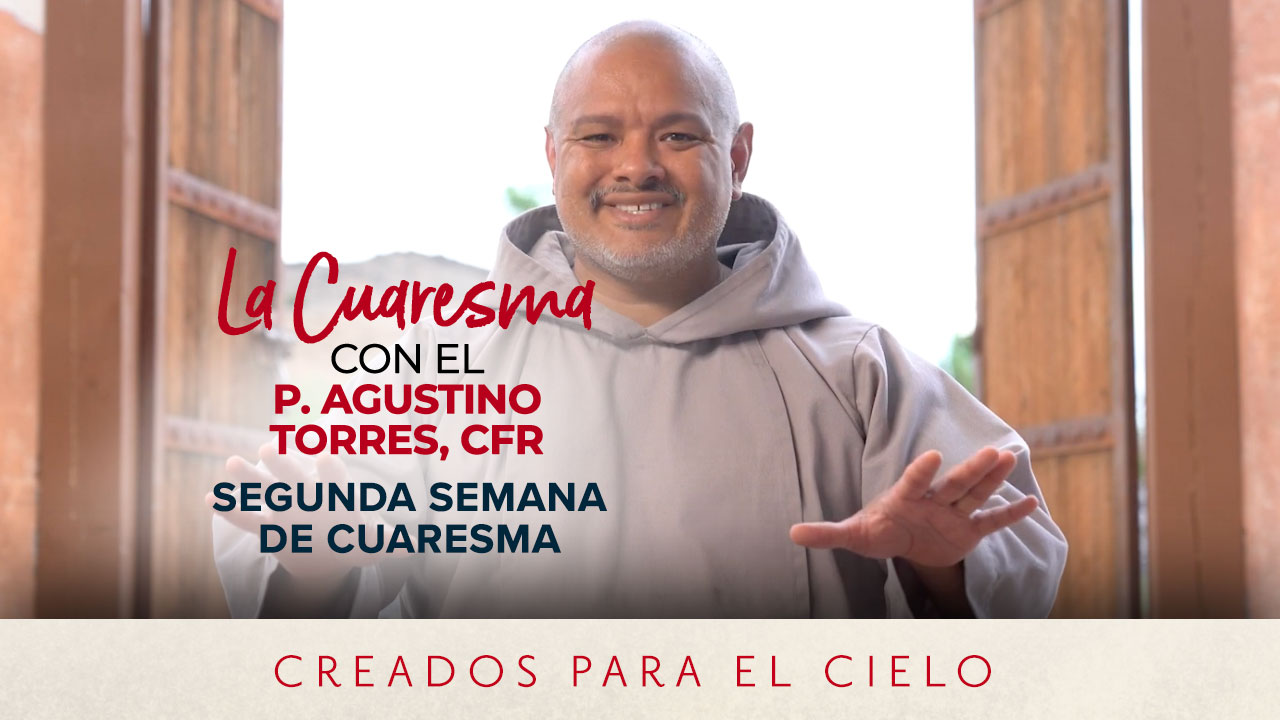 Segunda semana de Cuaresma | La Cuaresma con el Padre Agustino Torres, CFR