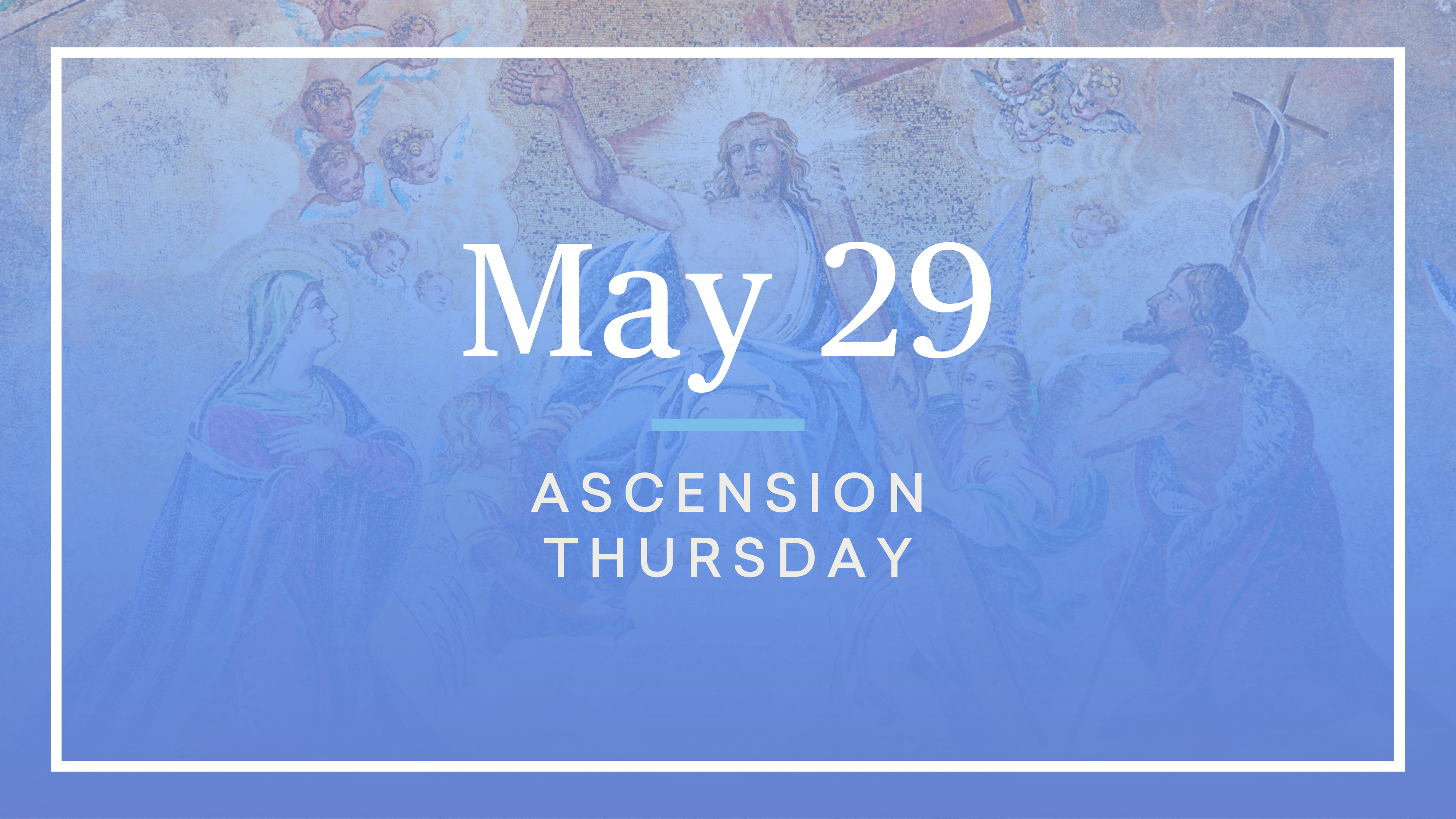 May 29 — Ascension Thursday
