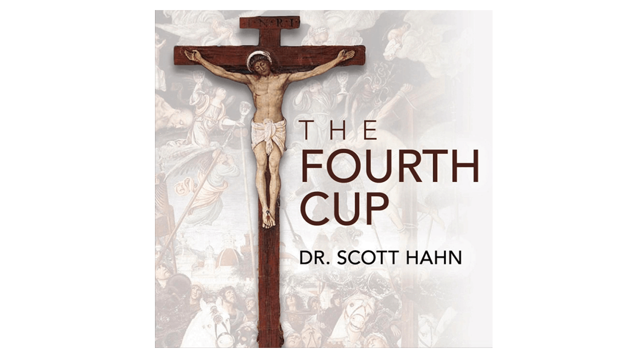 The Fourth Cup by Dr. Scott Hahn