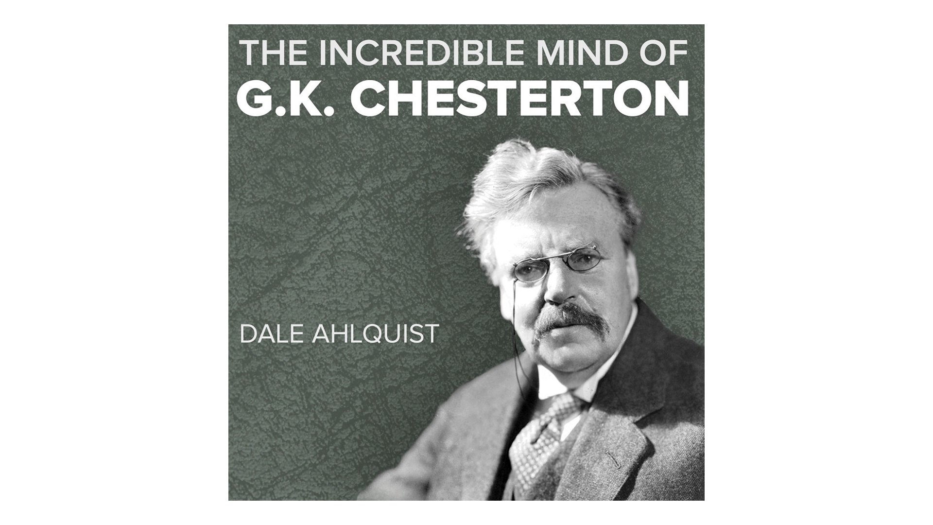 The Incredible Mind of G.K. Chesterton by Dale Ahlquist