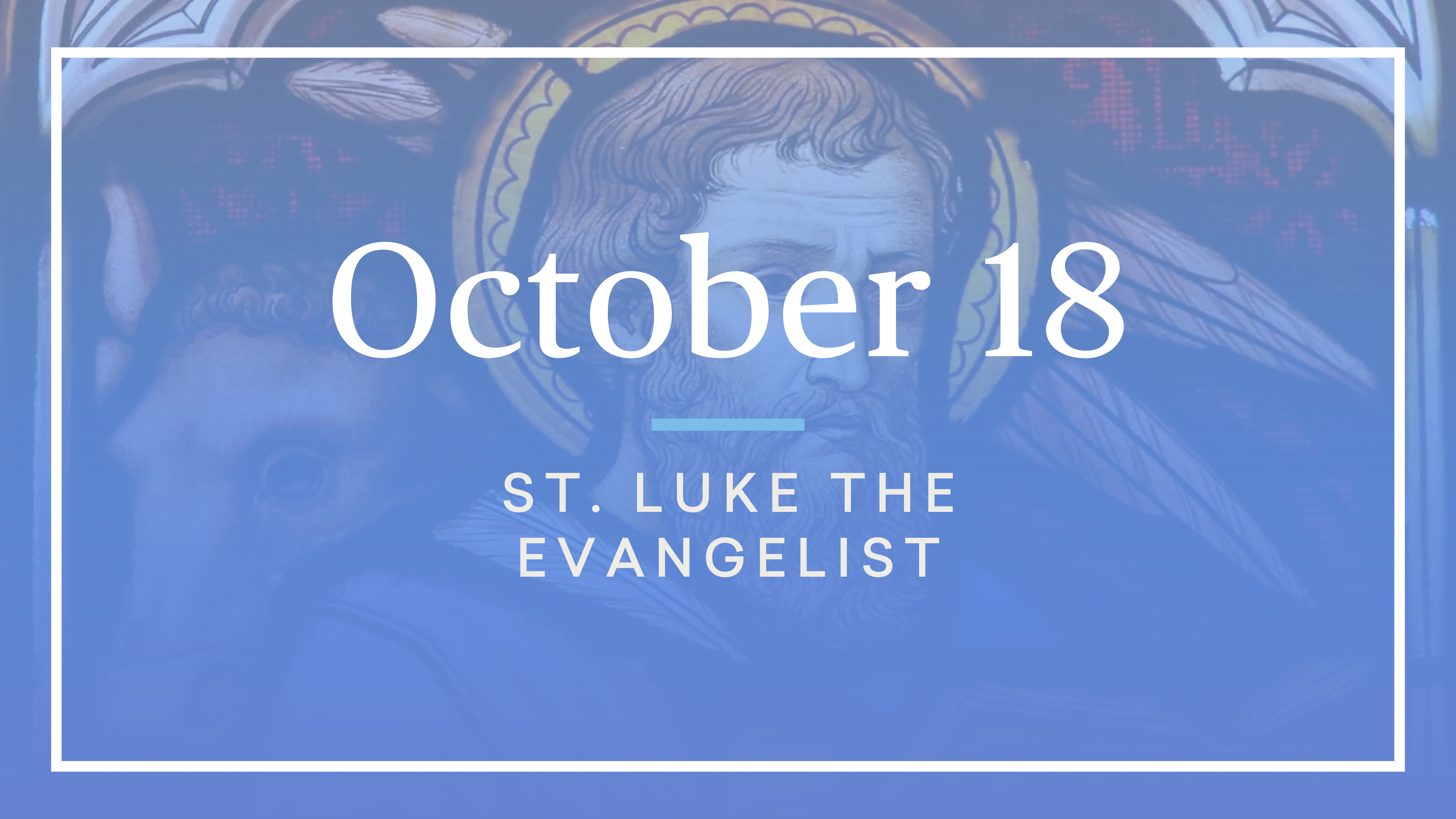 October 18 — St. Luke the Evangelist