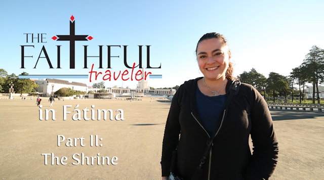 Ep 2: The Faithful Traveler in Fátima, Part II