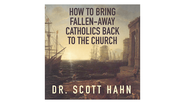 How to Bring Fallen-Away Catholics Back to the Church by Dr. Scott Hahn