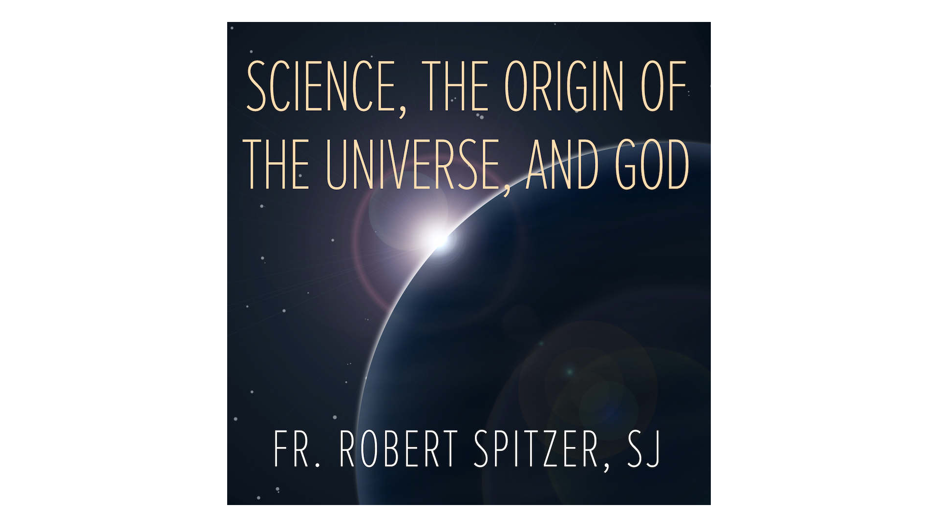 Science, The Origin Of The Universe, & God By Fr. Robert Spitzer - FORMED