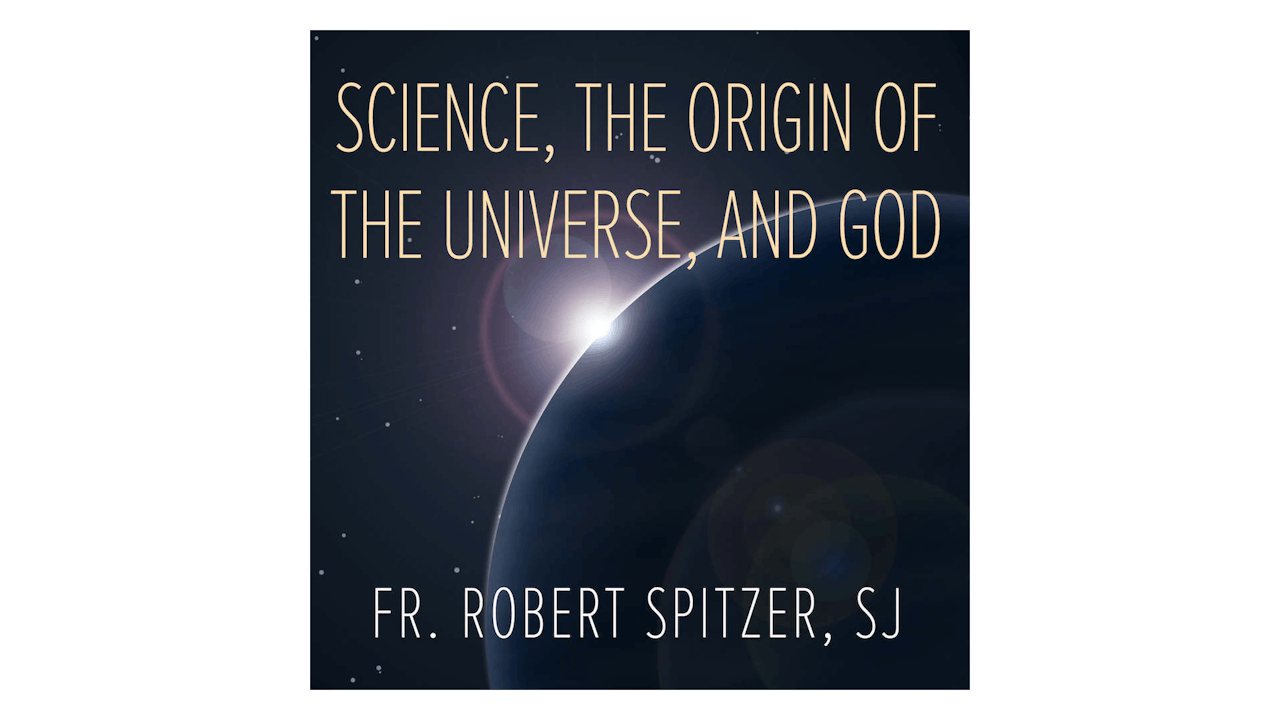 Science, the Origin of the Universe, & God by Fr. Robert Spitzer