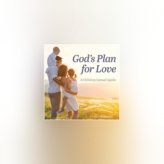 God's Plan for Love: Humanae Vitae, Sex, & Authentic Freedom by Abp. Samuel Aquila