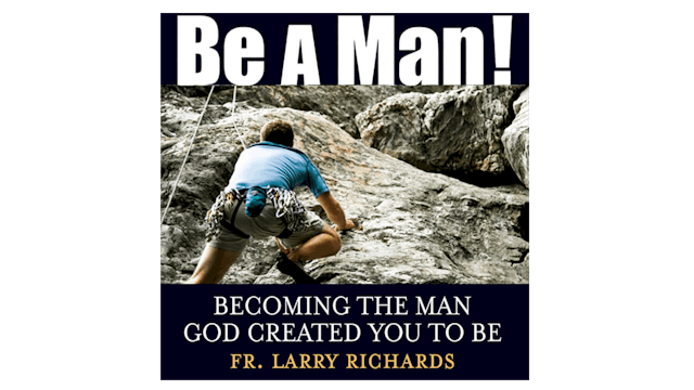 Be a Man! by Fr. Larry Richards