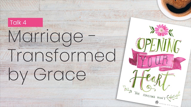 Marriage-Transformed by Grace | Opening Your Heart | Episode 4