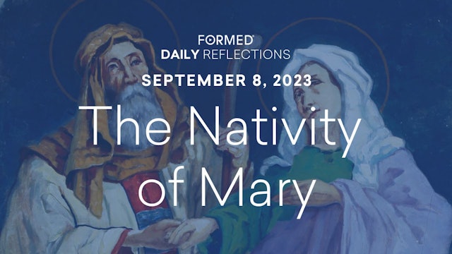 Daily Reflections — Feast of the Nativity of Mary — September 8, 2023
