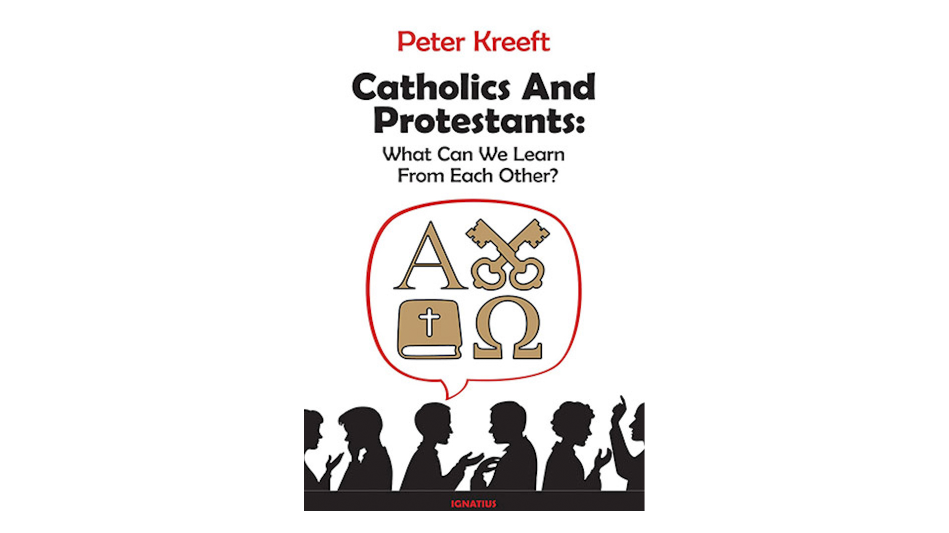 Catholics and Protestants: What Can We Learn from Each Other? by Peter Kreeft
