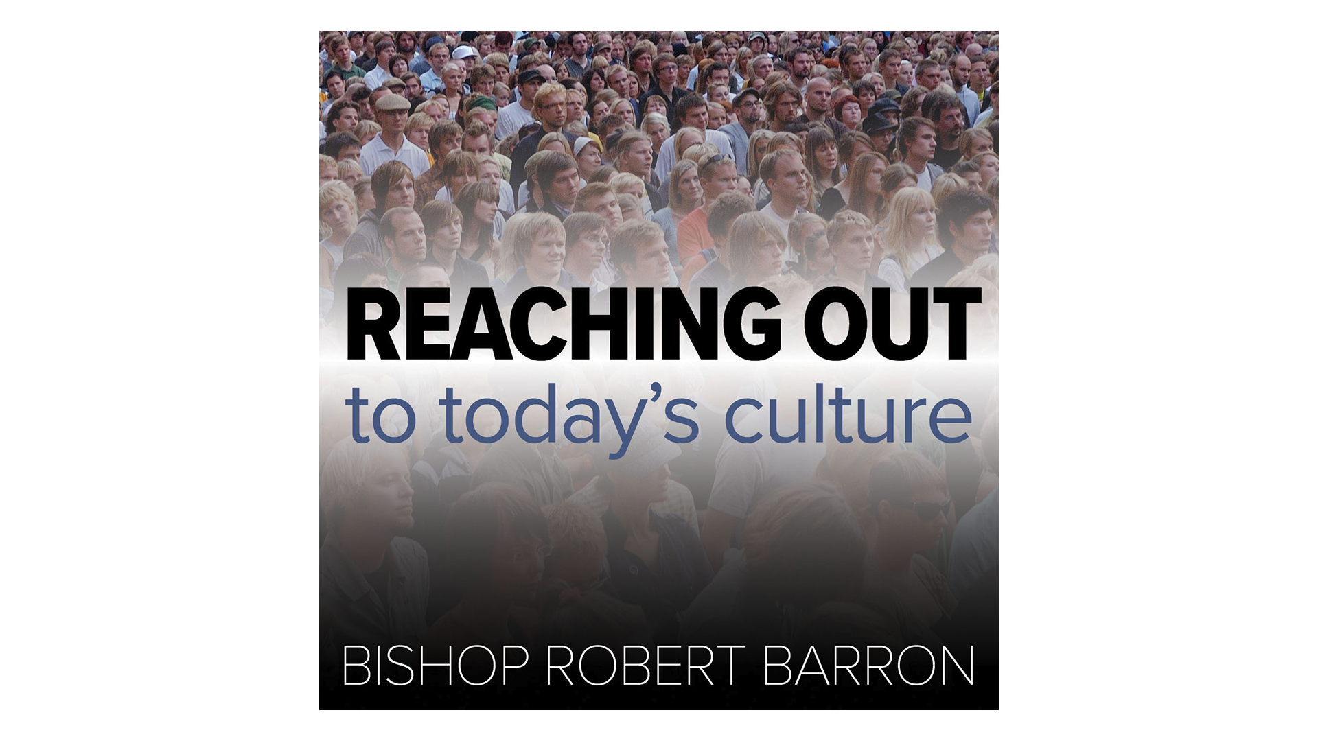 Reaching Out to Today's Culture: Answering the Four YouTube Heresies by Bp. Robert Barron