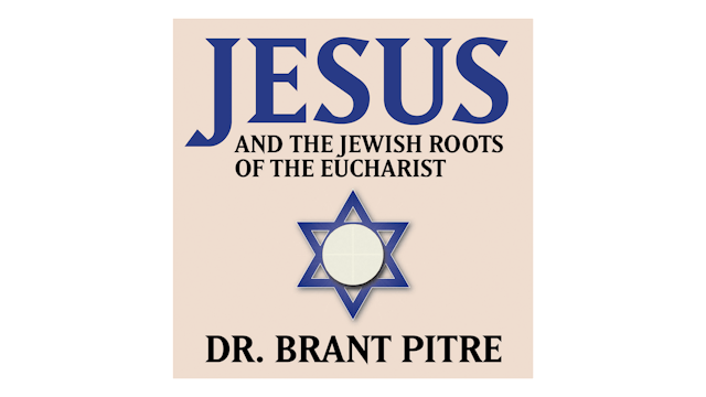 Jesus and the Jewish Roots of the Eucharist by Dr. Brant Pitre