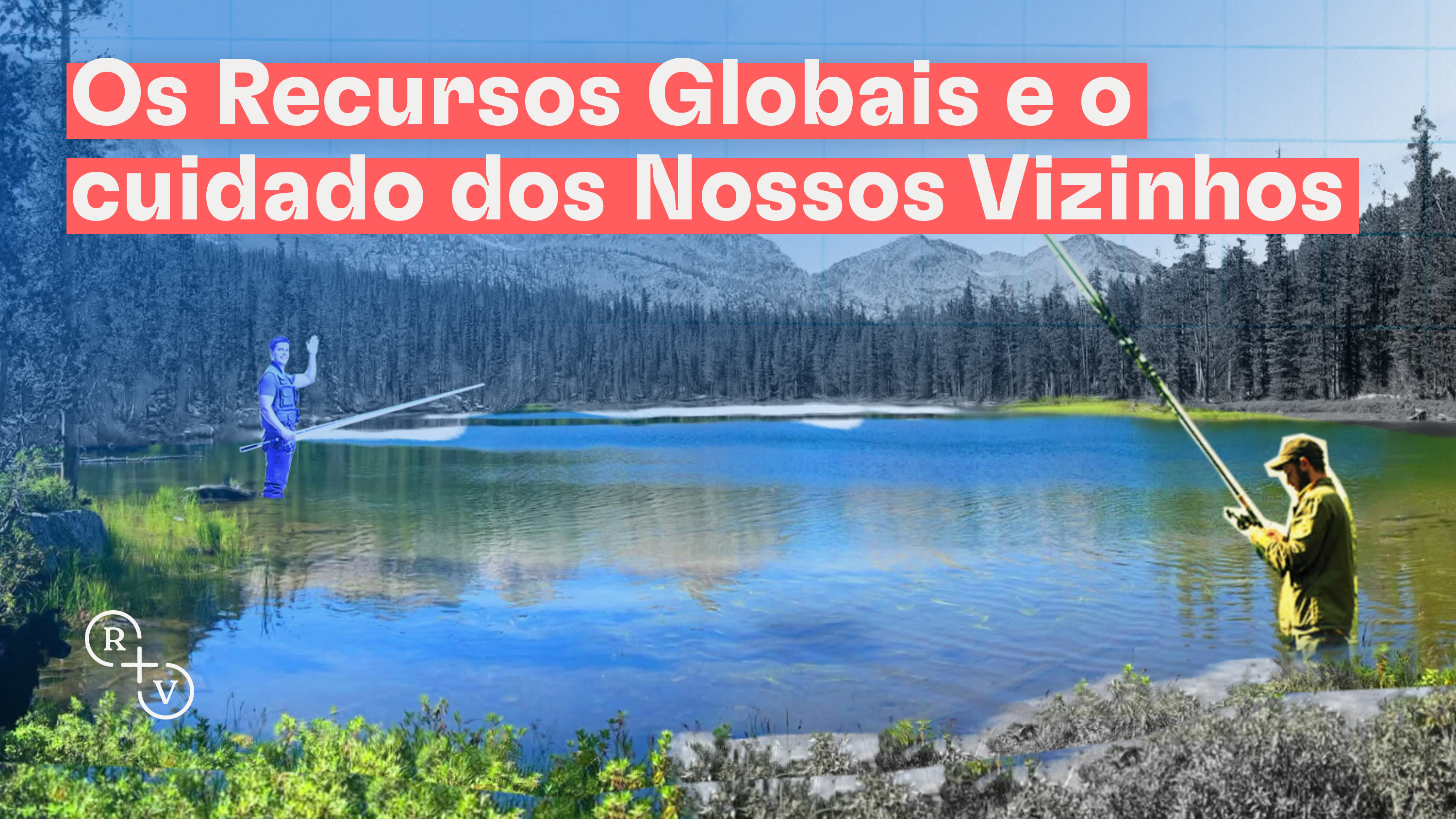 Os Recursos Globais e o cuidado dos Nossos Vizinhos