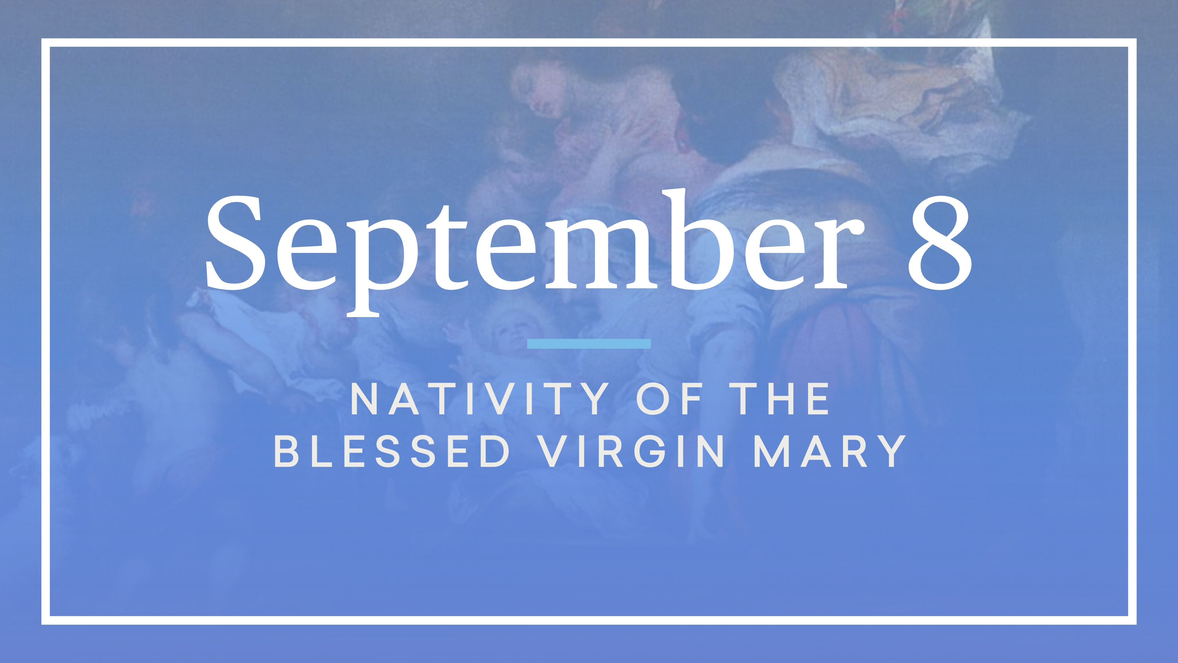 September 8 — Nativity Of The Blessed Virgin Mary - FORMED