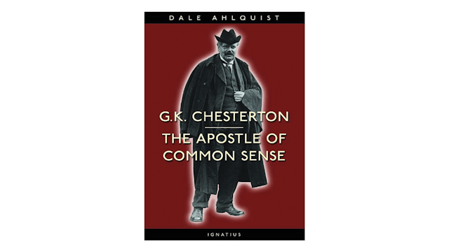 G.K. Chesterton: Apostle of Common Sense by Dale Ahlquist