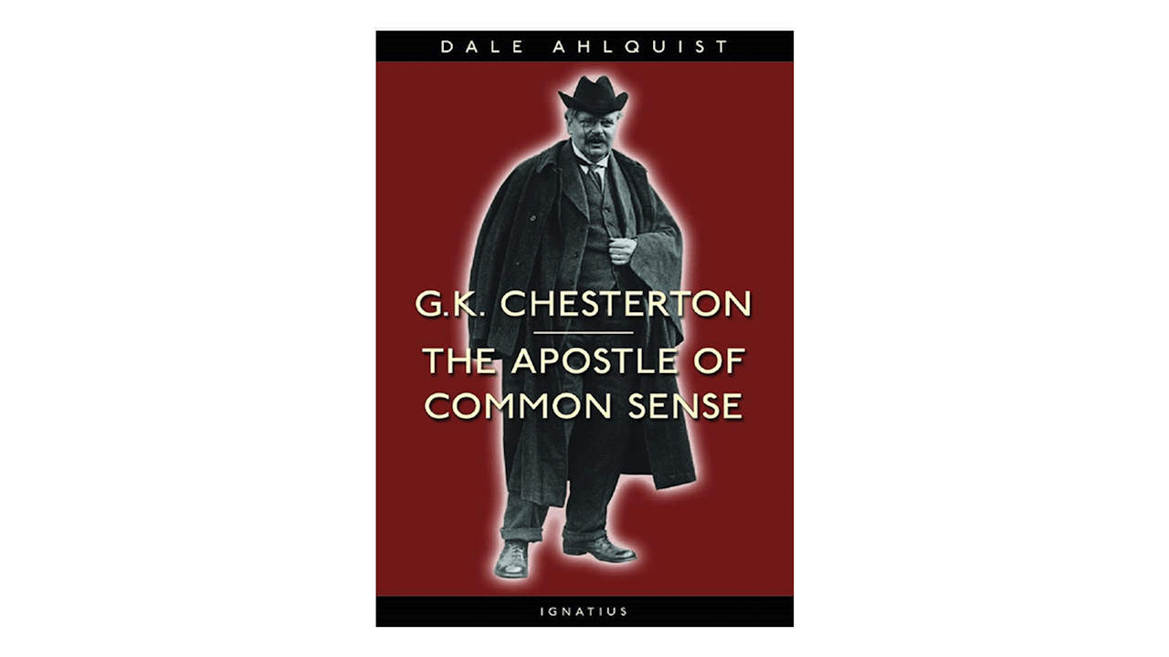 G.K. Chesterton: Apostle of Common Sense by Dale Ahlquist