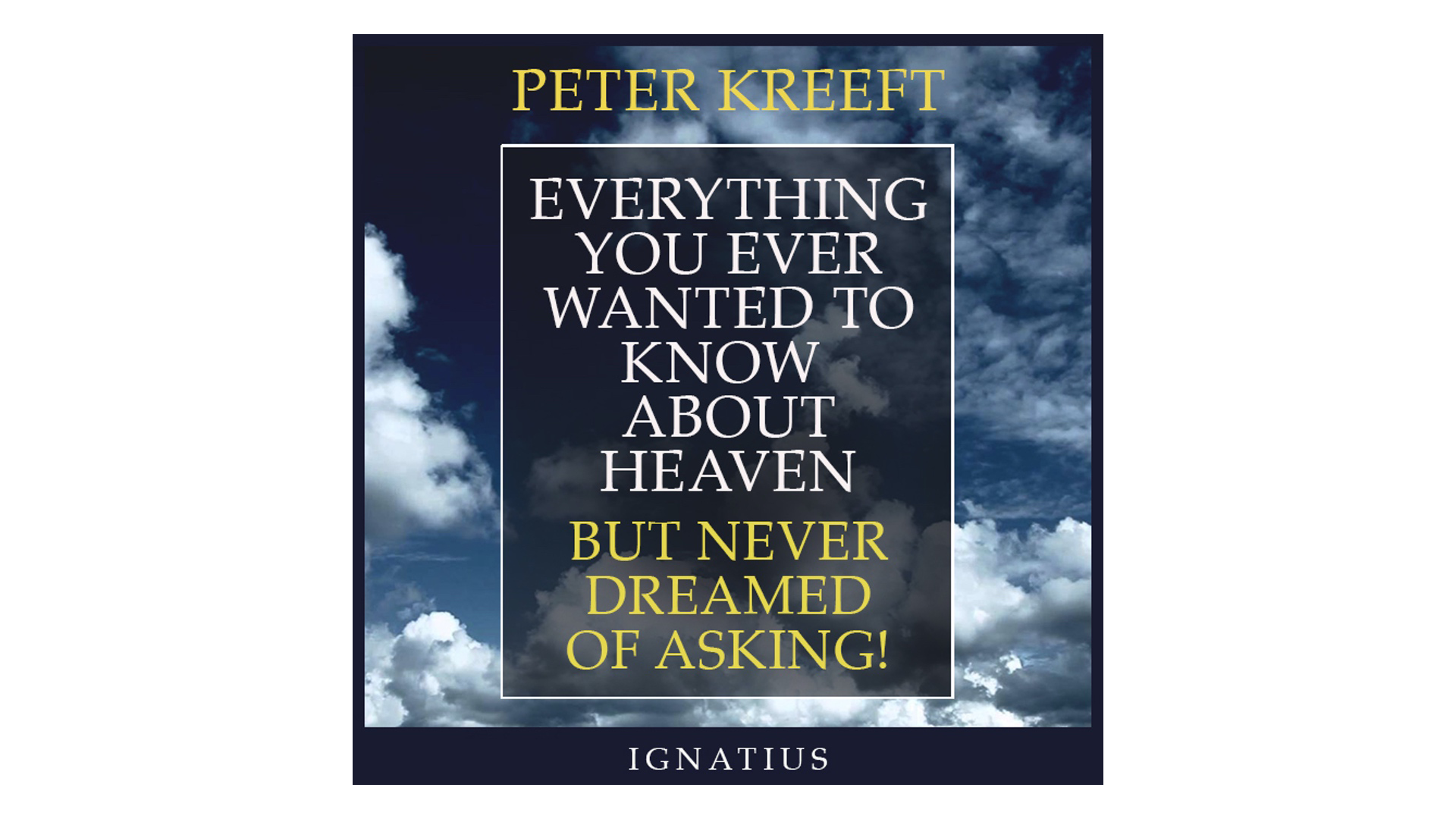 Everything You Ever Wanted to Know about Heaven But Never Dreamed of Asking by Peter Kreeft