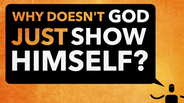 Why Doesn’t God Just Show Himself?