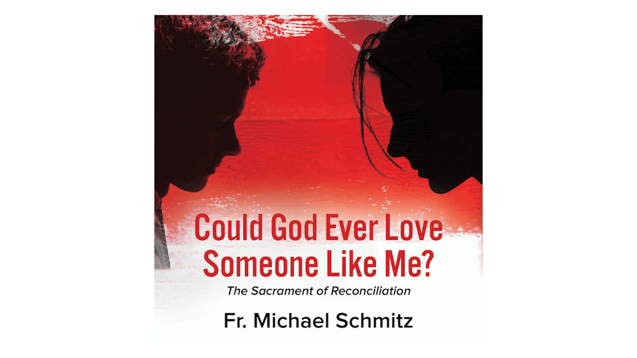 Could God Ever Love Someone like Me? The Sacrament of Reconciliation by Fr. Mike Schmitz