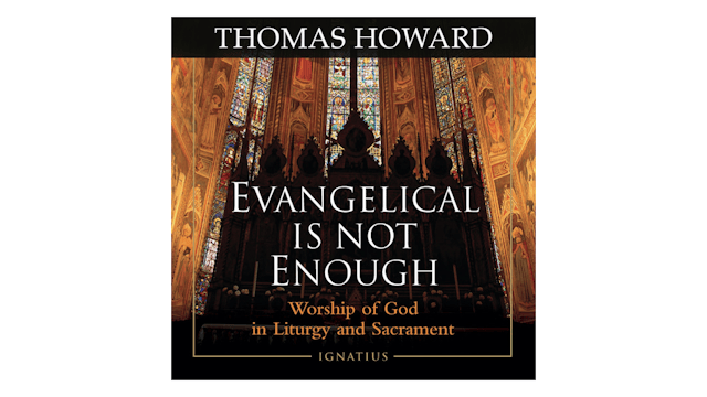 Evangelical Is Not Enough: Worship of God in Liturgy & Sacrament by Thomas Howard