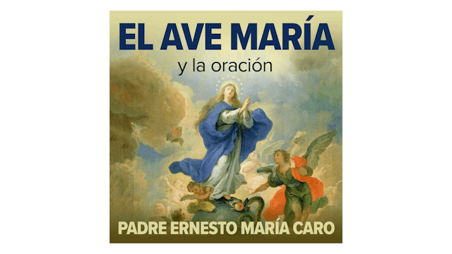 El Ave María y la Oración por P. Ernesto María Caro