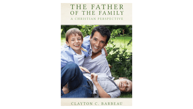 The Father of the Family: A Christian Perspective by Clayton Barbeau