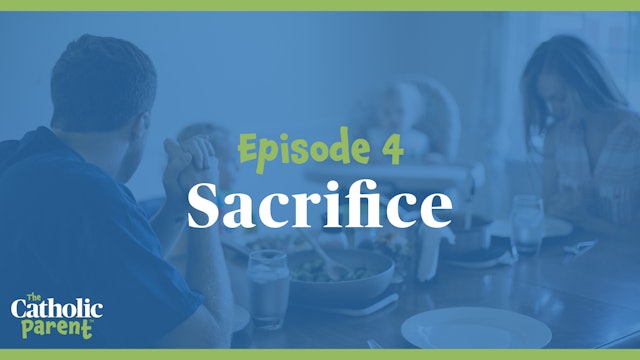 Sacrifice | The Catholic Parent | Episode 4