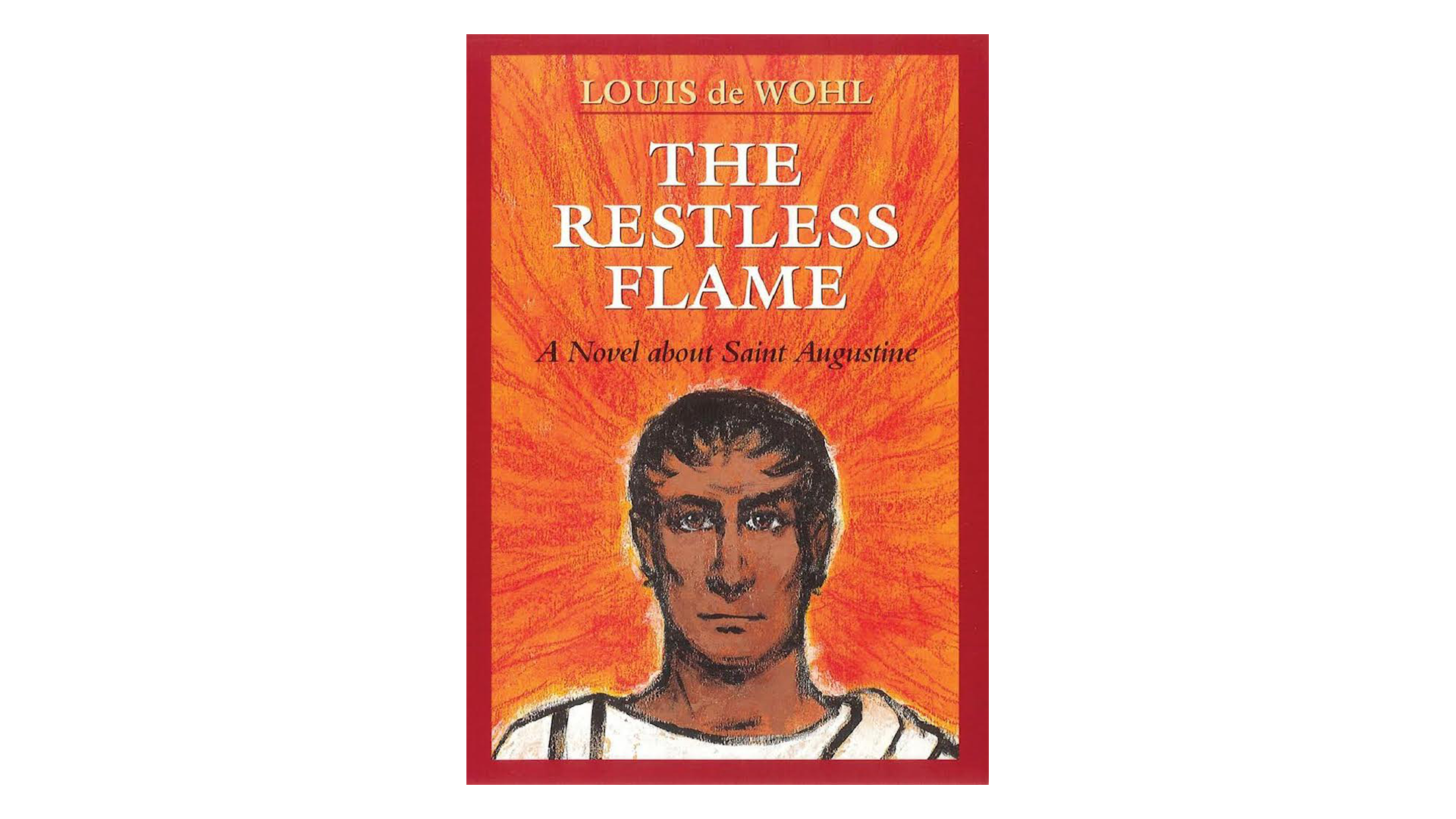 The Restless Flame: A Novel about St. Augustine by Louis de Wohl