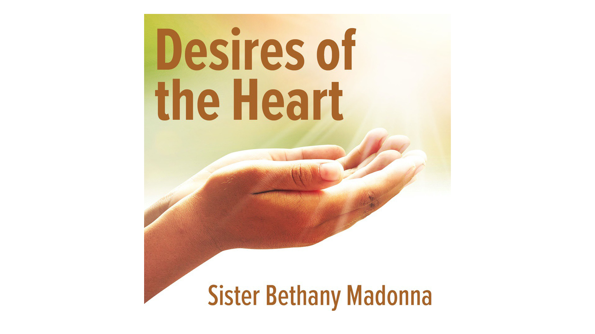 Desires of the Heart: Receiving the Gifts of the Father by Sr. Bethany Madonna