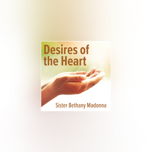 Desires of the Heart: Receiving the Gifts of the Father by Sr. Bethany Madonna