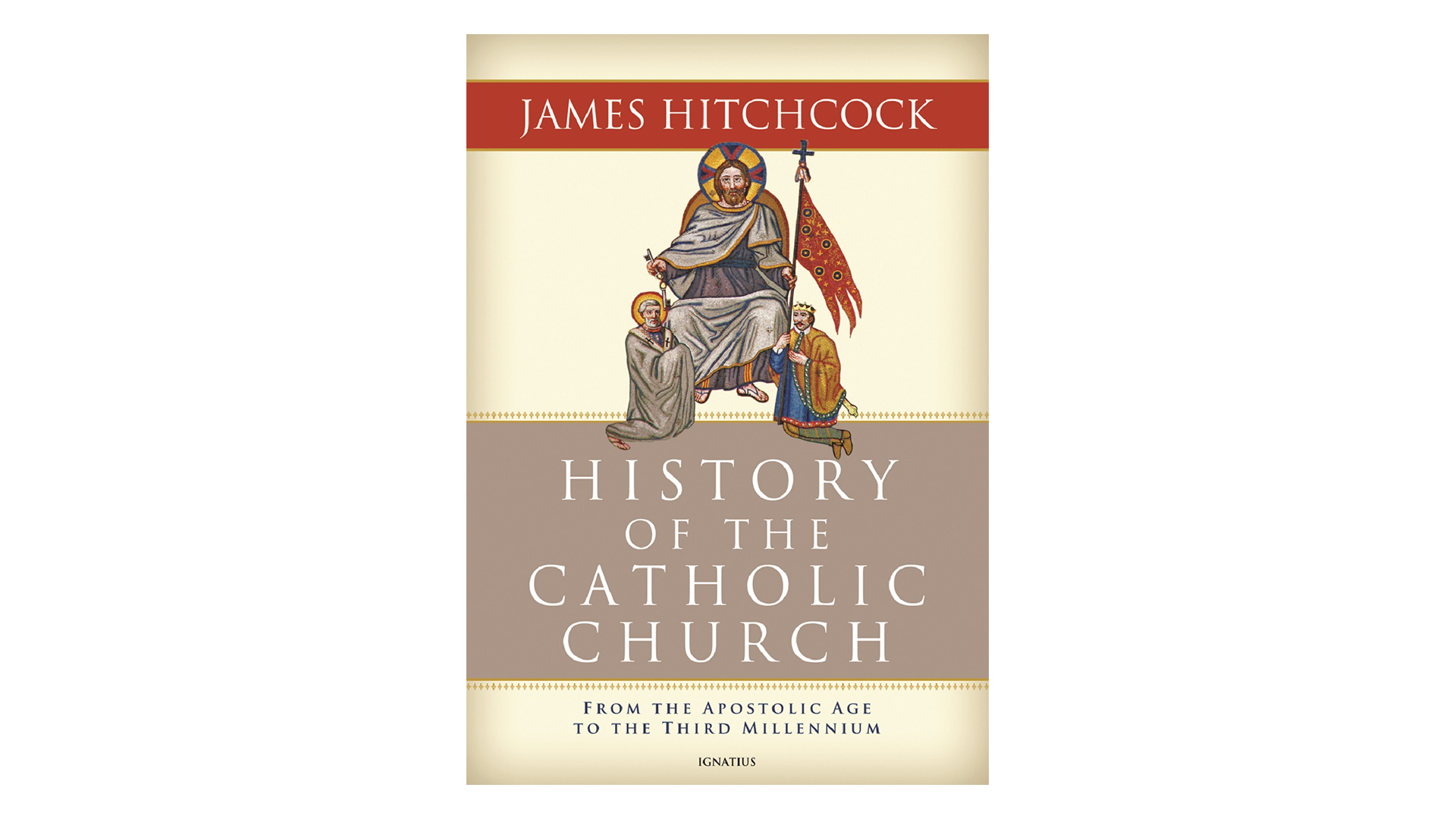 History of the Catholic Church: From the Apostolic Age to the Third Millennium by James Hitchcock