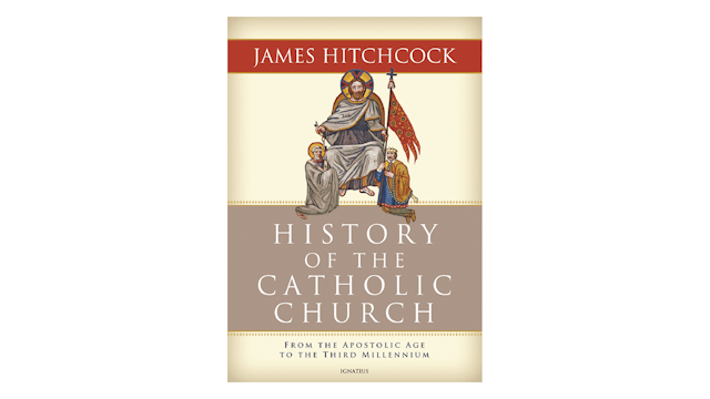 History of the Catholic Church: From the Apostolic Age to the Third Millennium by James Hitchcock