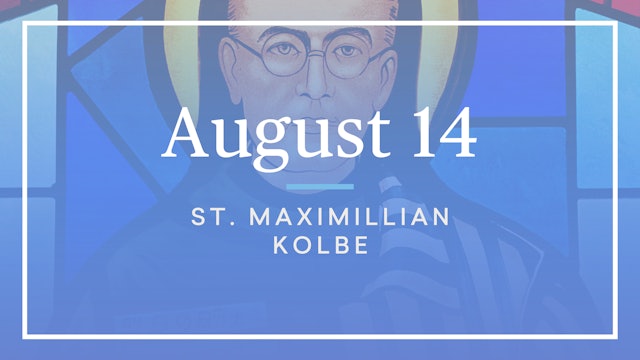 August 14 — St. Maximillian Kolbe