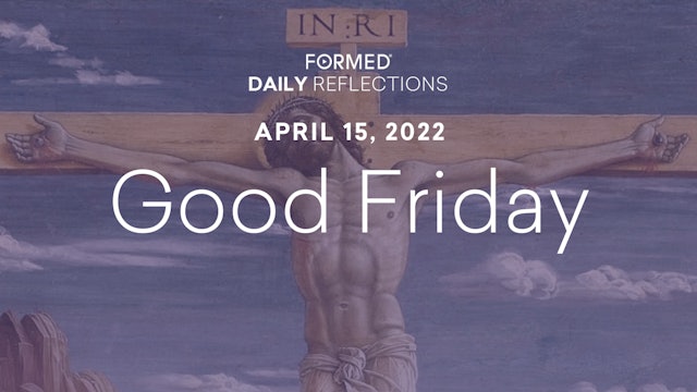 Lenten Daily Reflections – Good Friday – April 15, 2022