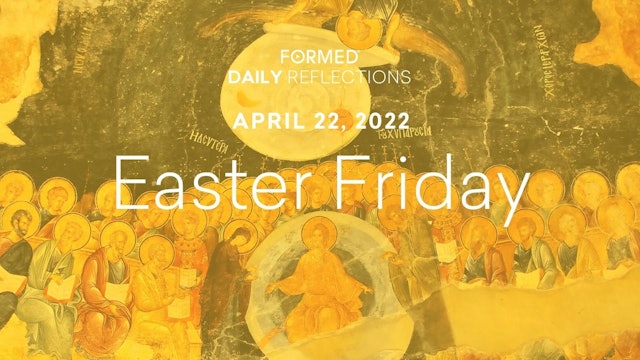 Easter Daily Reflections – Easter Friday – April 22, 2022