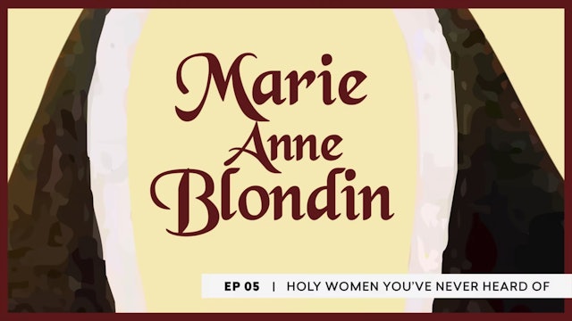 Bl. Marie-Anne Blondin | Holy Women You Never Heard Of | Episode 5