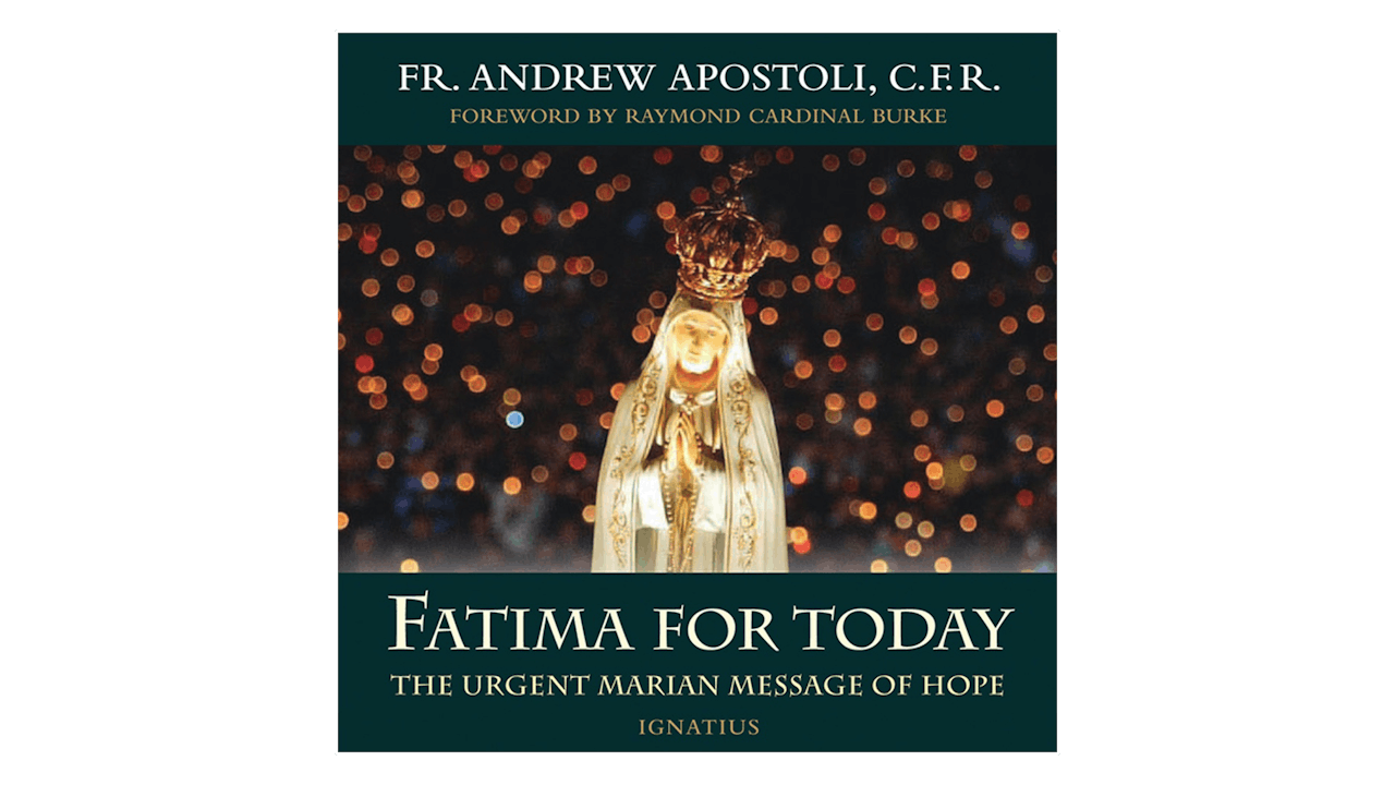 Fatima for Today: The Urgent Marian Message of Hope by Fr. Andrew Apostoli