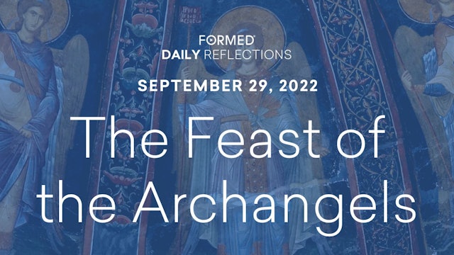 Daily Reflections – the Feast of the Archangels – September 29, 2022