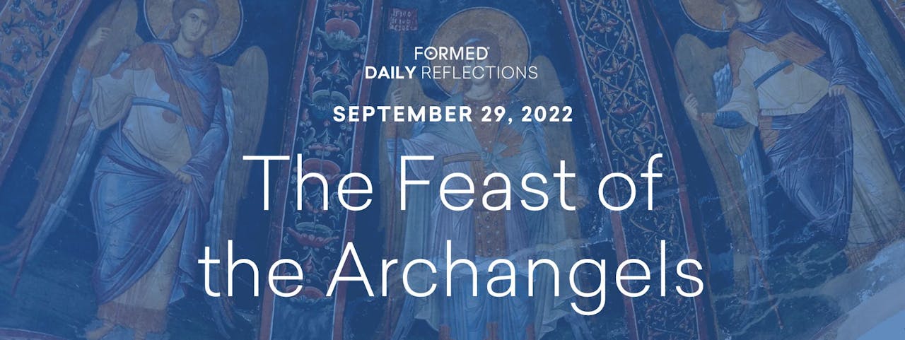 Daily Reflections the Feast of the Archangels September 29, 2022