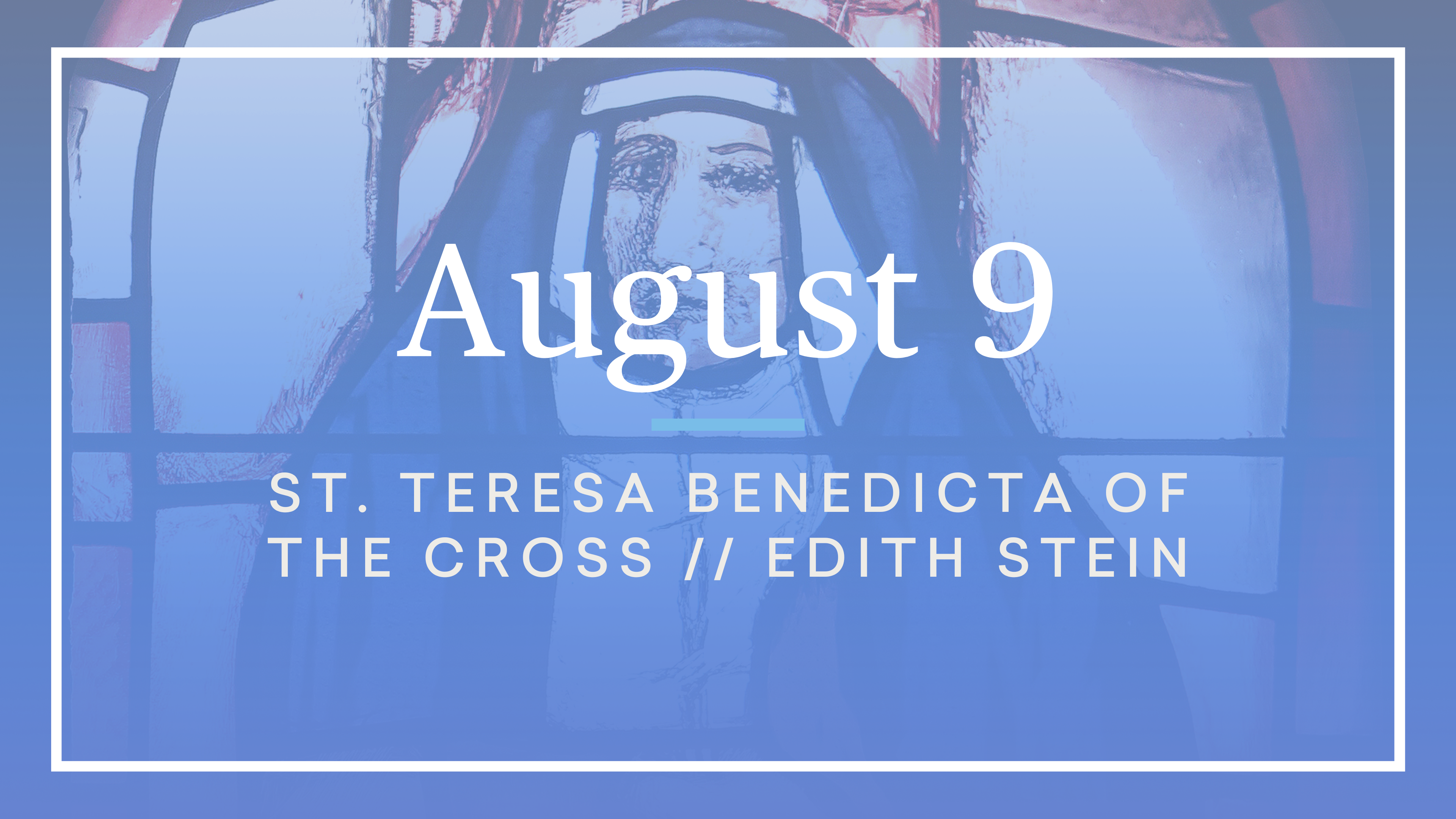 August 9 — St. Teresa Benedicta of the Cross (Edith Stein)