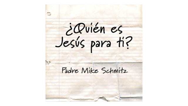 ¿Quién es Jesús para ti? por Padre Mike Schmitz